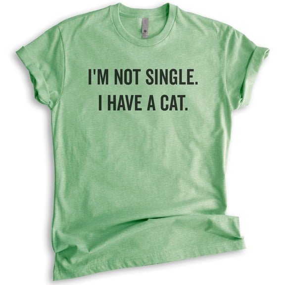 I'm Not Single I Have A Cat Shirt, Unisex Women's Men's Shirt, Cat Lady Shirt, Cat Shirt, Cat Lover Shirt, Heather Apple Green, Medium