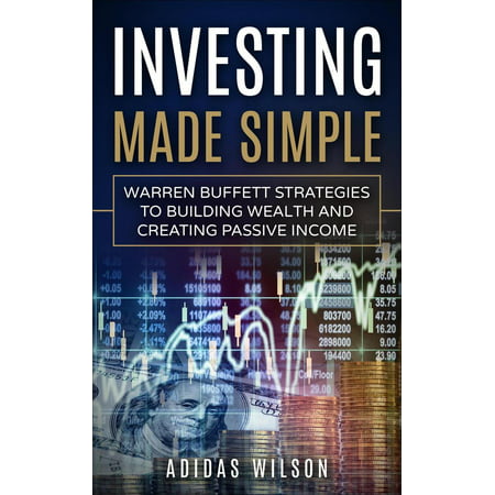 Investing Made Simple - Warren Buffet Strategies To Building Wealth And Creating Passive Income - (Best Wealth Building Strategies)
