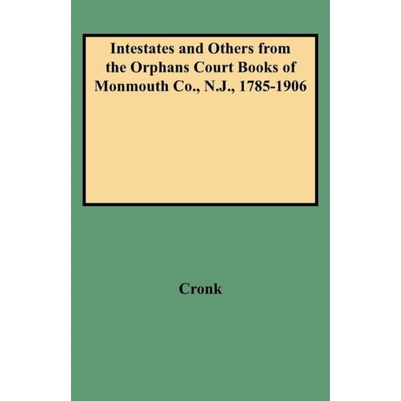 Intestates and Others from the Orphans Court Books of Monmouth Co., N.J., 1785-1906, (Paperback)