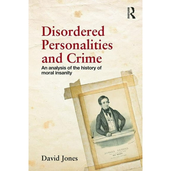 Disordered Personalities and Crime: An analysis of the history of moral insanity, (Paperback)
