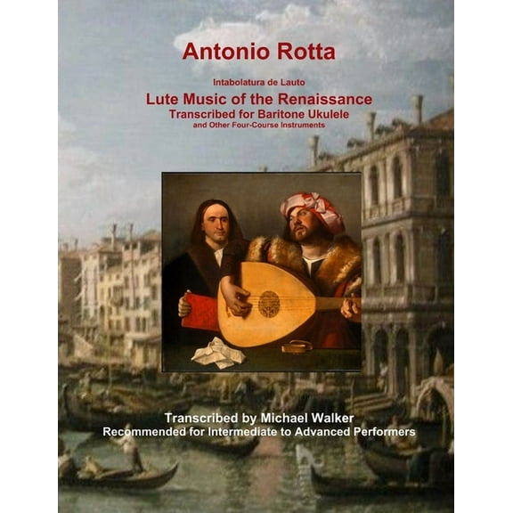 Antonio Rotta Intabolatura de Lauto Lute Music of the Renaissance Transcribed for Baritone Ukulele and Other Four-Course, (Paperback)