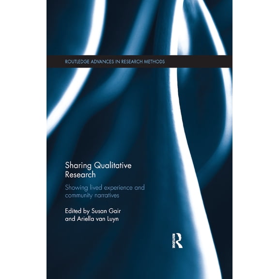 Routledge Advances in Research Methods Sharing Qualitative Research: Showing Lived Experience and Community Narratives, (Paperback)