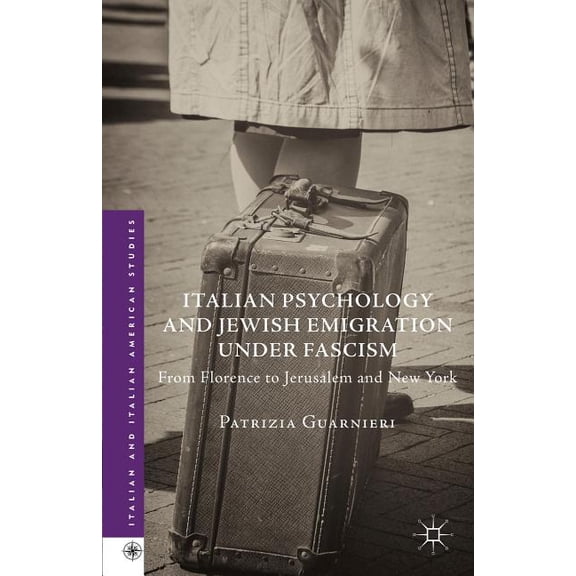 Italian and Italian American Studies Italian Psychology and Jewish Emigration Under Fascism: From Florence to Jerusalem and New York, (Hardcover)