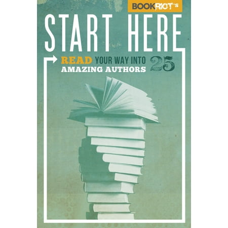 Start Here: Read Your Way into 25 Amazing Authors -