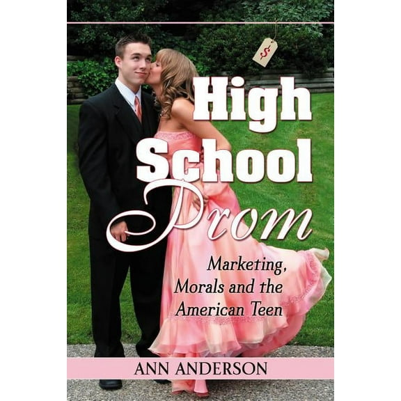 High School Prom: Marketing, Morals and the American Teen (Paperback)