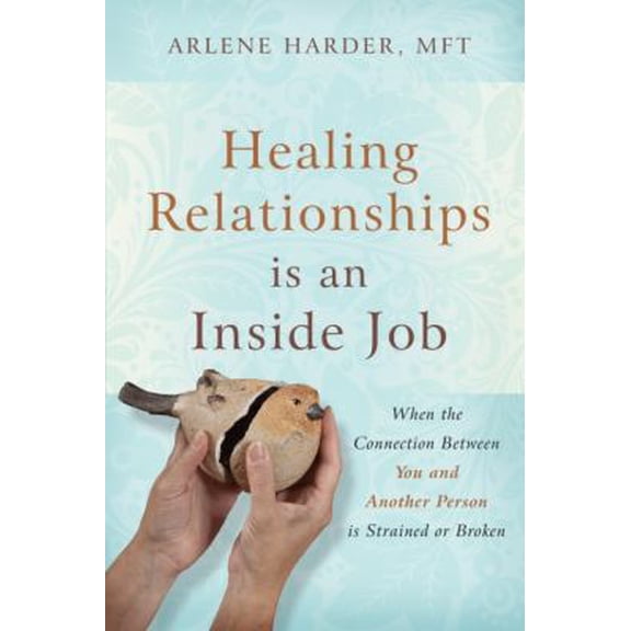 Pre-Owned Healing Relationships Is an Inside Job: When the Connection Between You and Another Person Is Strained or Broken (Paperback) 1932181547 9781932181548