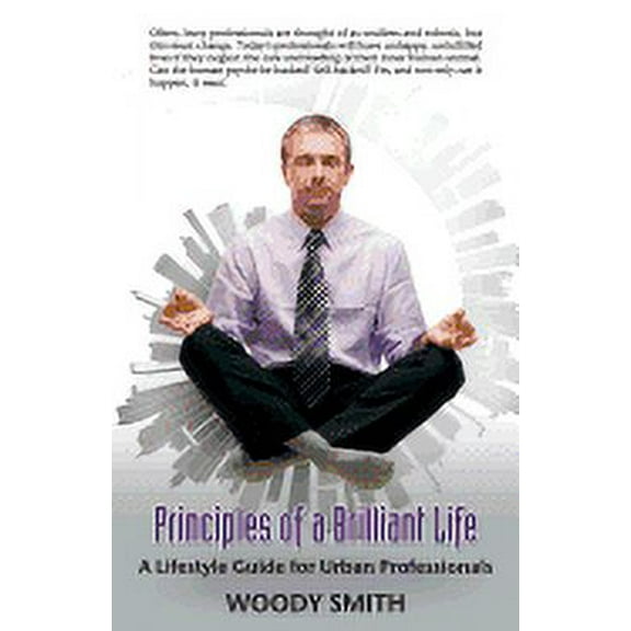 Principles of a Brilliant Life: A Lifestyle Guide for Urban Professionals, (Paperback)