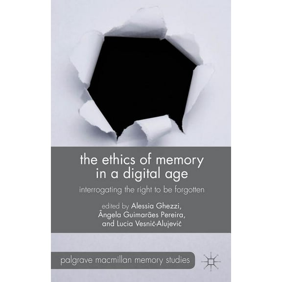 Palgrave MacMillan Memory Studies The Ethics of Memory in a Digital Age: Interrogating the Right to Be Forgotten, (Hardcover)