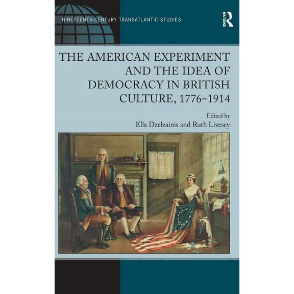 Ashgate Nineteenth-Century Transatlantic The American Experiment and the Idea of Democracy in British Culture, 1776�1914, (Hardcover)