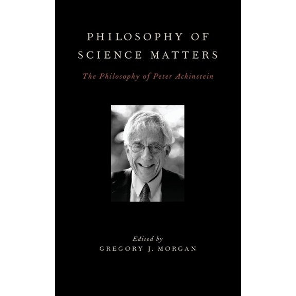 Philosophy of Science Matters: The Philosophy of Peter Achinstein, (Hardcover)