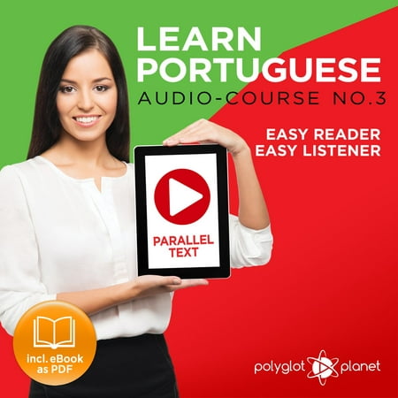Learn Portuguese - Easy Reader - Easy Listener - Parallel Text - Portuguese Audio Course No. 3 - The Portuguese Easy Reader - Easy Audio Learning Course -