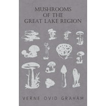 Mushrooms of the Great Lake Region - The Fleshy, Leathery, and Woody Fungi of Illinois, Indiana, Ohio and the Southern H, (Paperback)