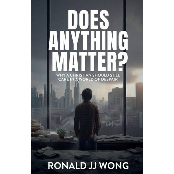 Does Anything Matter? Why a Christian should still care in a world of despair, (Paperback)