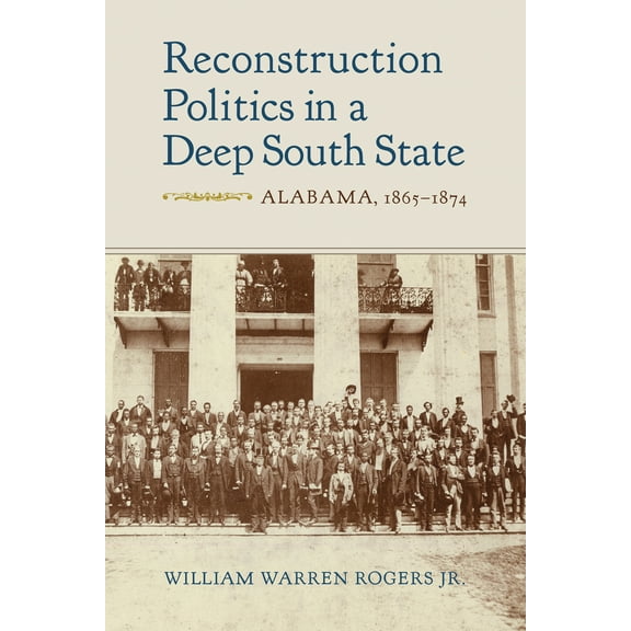 Reconstruction Politics in a Deep South State : Alabama, 1865–1874 (Edition 1) (Hardcover)
