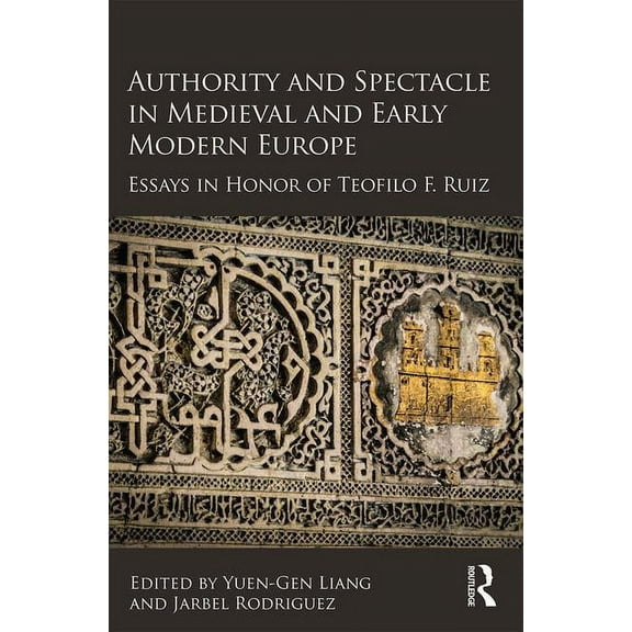 Authority and Spectacle in Medieval and Early Modern Europe: Essays in Honor of Teofilo F. Ruiz, (Hardcover)