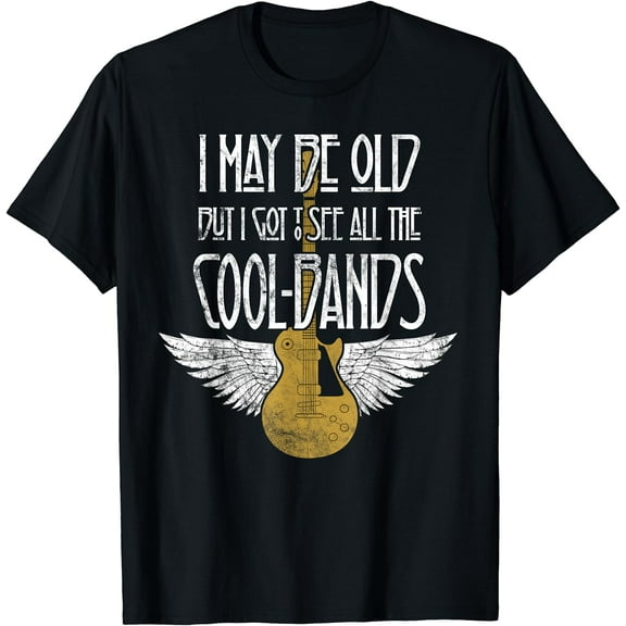 I May Be Old But I Got To See All The Cool Bands T-Shirt
