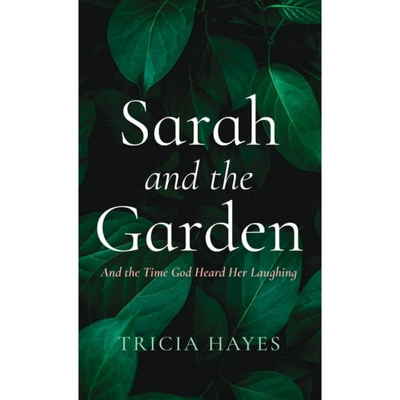 Sarah and the Garden: And the Time God Heard Her Laughing, (Hardcover)