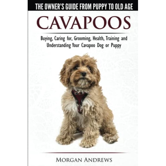 Pre-Owned Cavapoos - The Owner's Guide From Puppy To Old Age - Buying, Caring for, Grooming, Health, Training and Understanding Your Cavapoo Dog or Puppy (Paperback) 191067706X 9781910677063