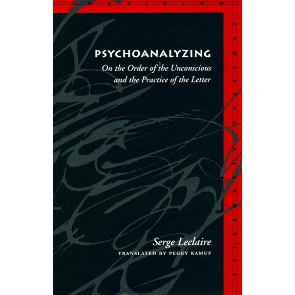 Meridian: Crossing Aesthetics Psychoanalyzing: On the Order of the Unconscious and the Practice of the Letter, (Hardcover)
