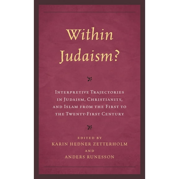 Within Judaism?: Interpretive Trajectories in Judaism, Christianity, and Islam from the First to the Twenty-First Centur, (Hardcover)