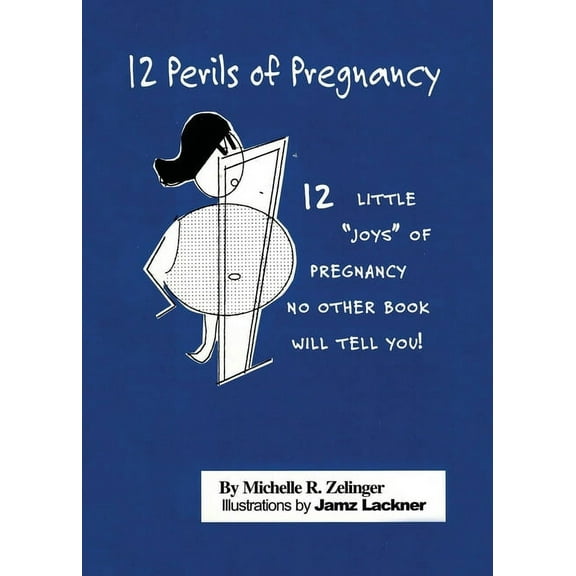 12 Perils of Pregnancy: 12 Little "Joys" of Pregnancy No Other Book Will Tell You! (Paperback)