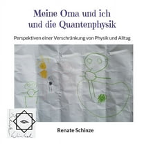 Meine Oma und ich und die Quantenphysik: Perspektiven einer Verschränkung von Physik und Alltag, (Paperback)