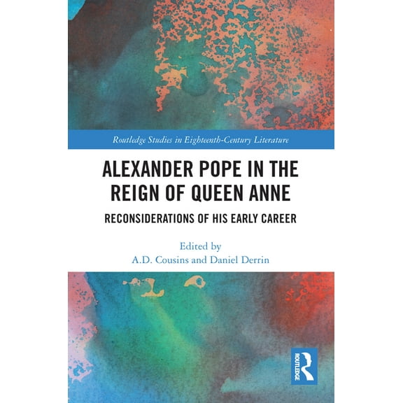 Routledge Studies in Eighteenth-Century  Alexander Pope in The Reign of Queen Anne: Reconsiderations of His Early Career, (Paperback)