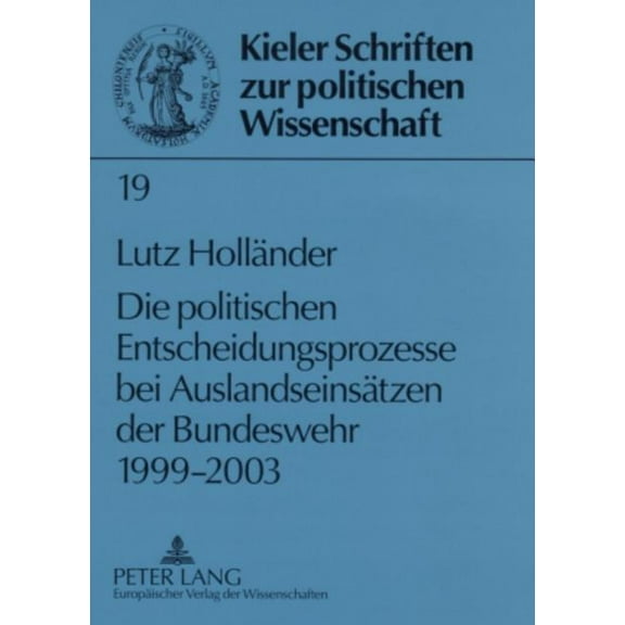 Kieler Schriften Zur Politischen Wissenschaft: Die politischen Entscheidungsprozesse bei Auslandseinsaetzen der Bundeswehr 1999-2003 (Paperback)