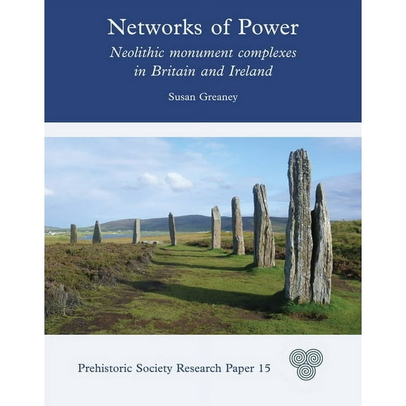 Prehistoric Society Research Papers Networks of Power: Neolithic Monument Complexes in Britain and Ireland, (Hardcover)