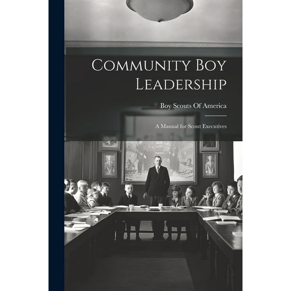 Community Boy Leadership: A Manual for Scout Executives, (Paperback)