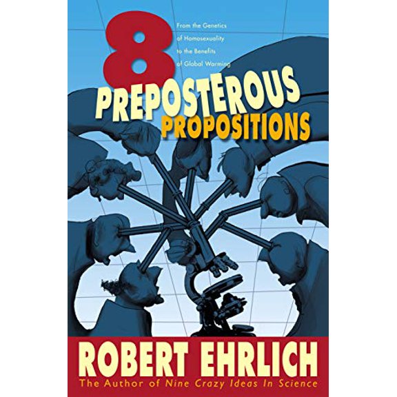Pre-Owned Eight Preposterous Propositions: From the Genetics of Homosexuality to the Benefits of Global Warming (Hardcover) 0691099995 9780691099996