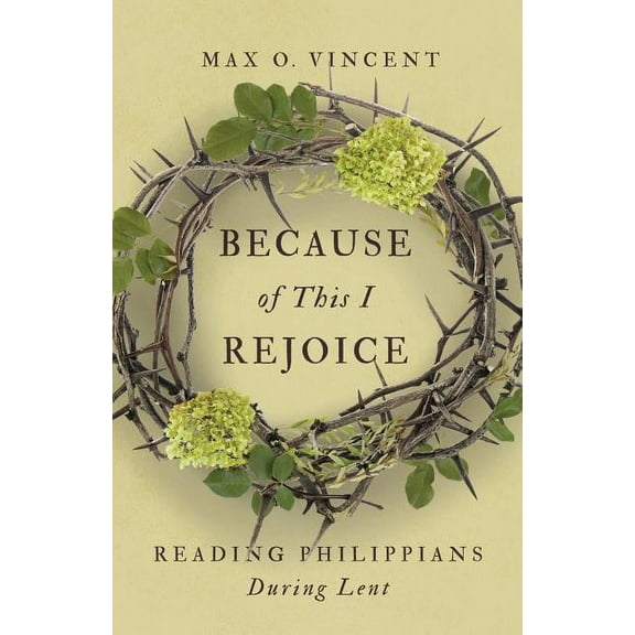 Because of This I Rejoice: Reading Philippians During Lent, (Paperback)