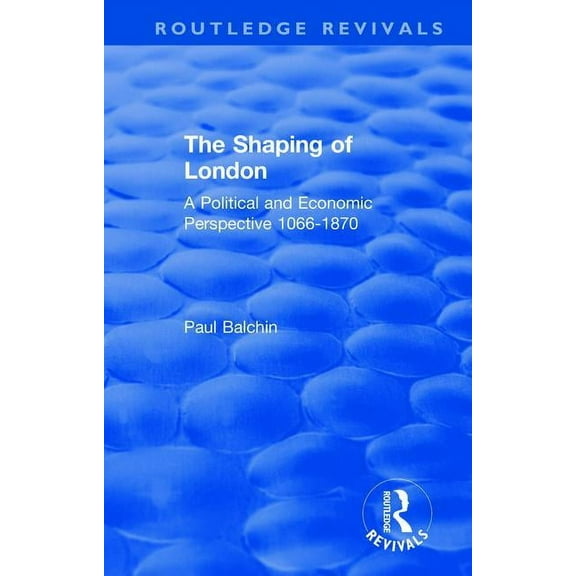 Routledge Revivals The Shaping of London: A Political and Economic Perspective 1066-1870, (Hardcover)