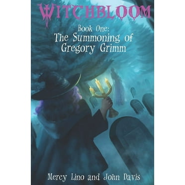 Witchbloom: Witchbloom: Book One - The Summoning of Gregory Grimm (Paperback)