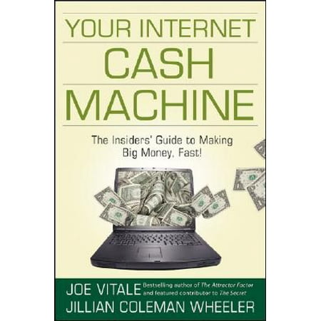 Your Internet Cash Machine The Insiders Guide To Making Big Money Fast - 