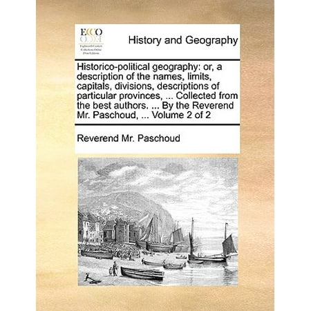 Historico-Political Geography : Or, a Description of the Names, Limits, Capitals, Divisions, Descriptions of Particular Provinces, ... Collected from the Best Authors. ... by the Reverend Mr. Paschoud, ... Volume 2 of