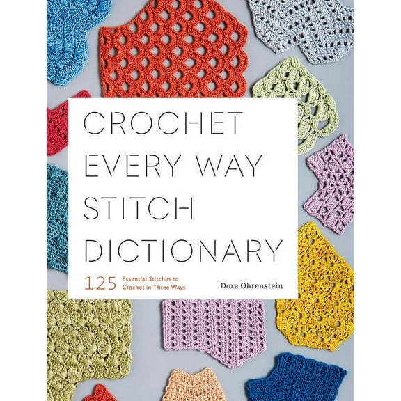Crochet Every Way Stitch Dictionary: 125 Essential Stitches to Crochet in Three Ways, (Paperback)