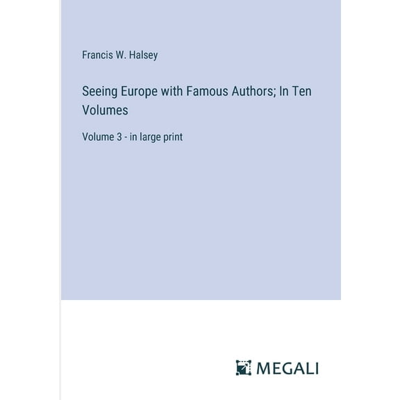 Seeing Europe with Famous Authors; In Ten Volumes: Volume 3 - in large print (Paperback)