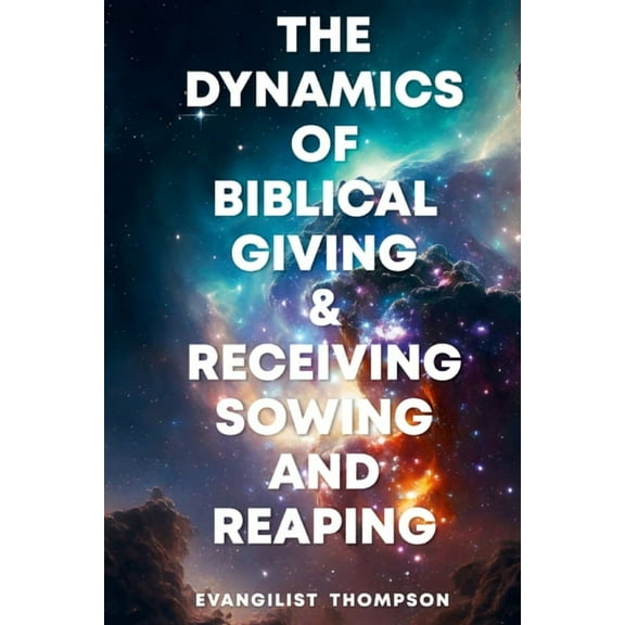 The Dynamics of Biblical Giving and Receiving: Sowing and Reaping, (Paperback)