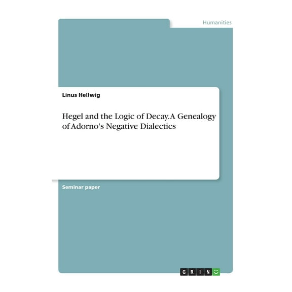 Hegel and the Logic of Decay. A Genealogy of Adorno's Negative Dialectics (Paperback)