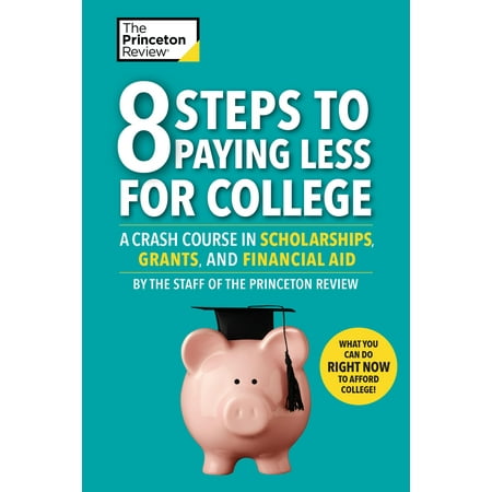 8 Steps to Paying Less for College : A Crash Course in Scholarships, Grants, and Financial