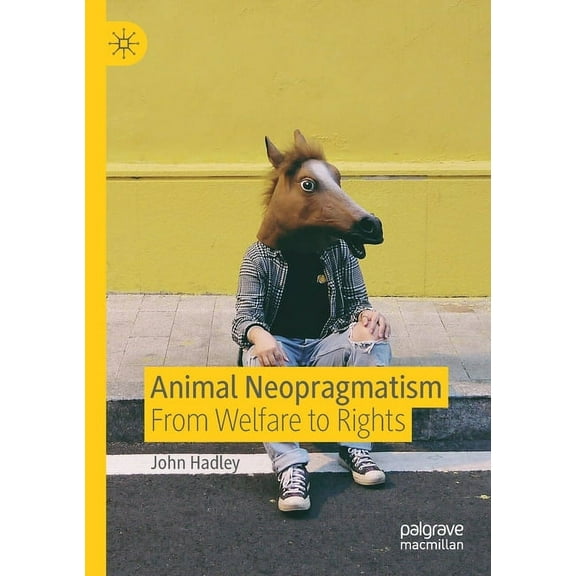Animal Neopragmatism: From Welfare to Rights, (Paperback)