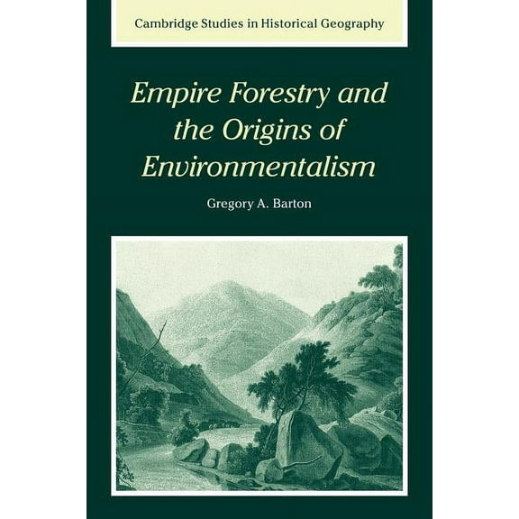 Cambridge Studies in Historical Geograph Empire Forestry and the Origins of Environmentalism, Book 34, (Paperback)