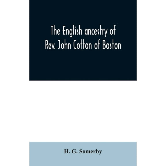The English ancestry of Rev. John Cotton of Boston, (Paperback)