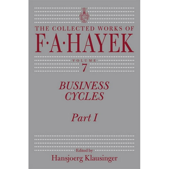 Collected Works of F. A. Hayek Business Cycles: Part I Volume 7, Book 7, (Hardcover)