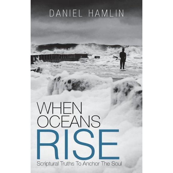 When Oceans Rise: Scriptural Truths To Anchor The Soul  Paperback  Daniel Hamlin