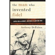 The Man Who Invented Fidel: Castro, Cuba, and Herbert L. Matthews of The New York Times [Hardcover - Used]