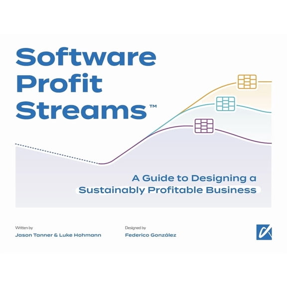 Software Profit Streams(TM): A Guide to Designing a Sustainably Profitable Business, (Paperback)