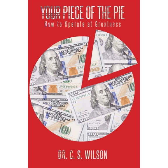 Your Piece of the Pie: How to Operate at Greatness (Paperback)