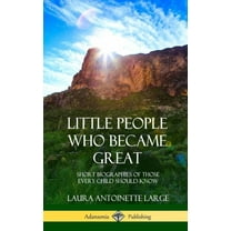 Little People Who Became Great: Short Biographies of Those Every Child Should Know (Hardcover), (Hardcover)